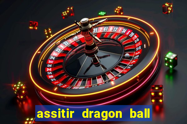 assitir dragon ball z dublado